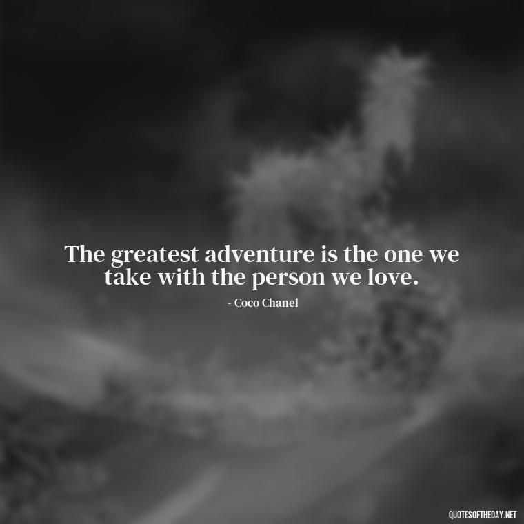 The greatest adventure is the one we take with the person we love. - Love Titanic Quotes