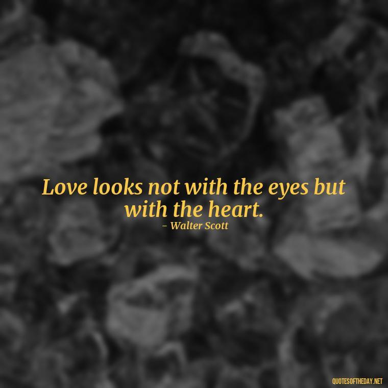 Love looks not with the eyes but with the heart. - Quotes For New Love