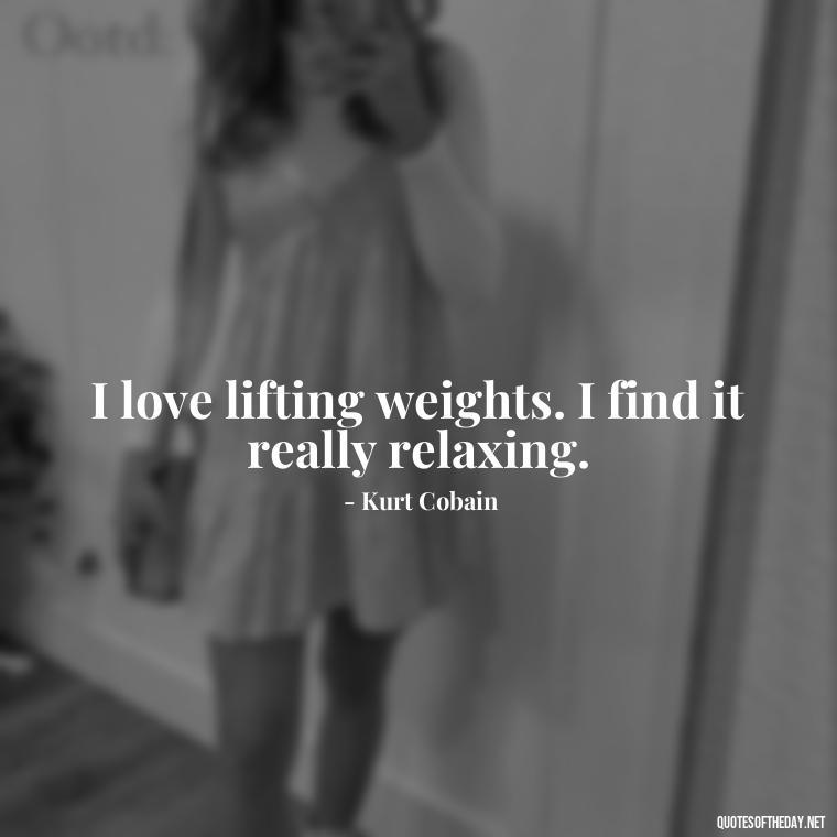 I love lifting weights. I find it really relaxing. - Exercise Quotes Short