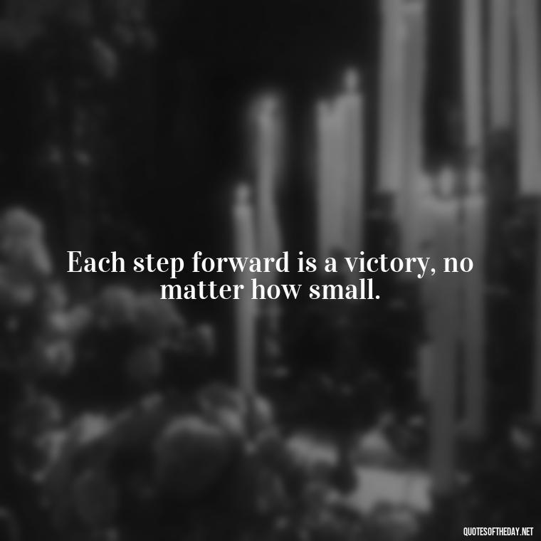 Each step forward is a victory, no matter how small. - Short Perseverance Quotes