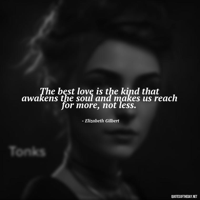 The best love is the kind that awakens the soul and makes us reach for more, not less. - Love Gif Quotes