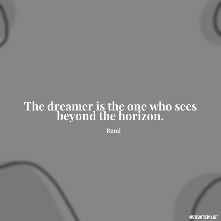 The dreamer is the one who sees beyond the horizon. - Dreaming Short Quotes