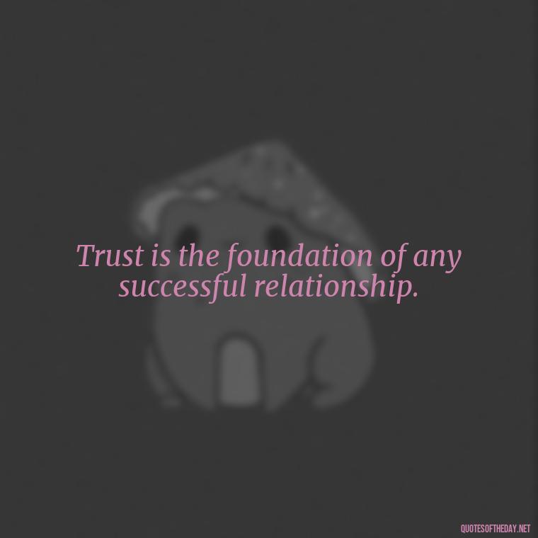 Trust is the foundation of any successful relationship. - Jealousy Quotes About Love