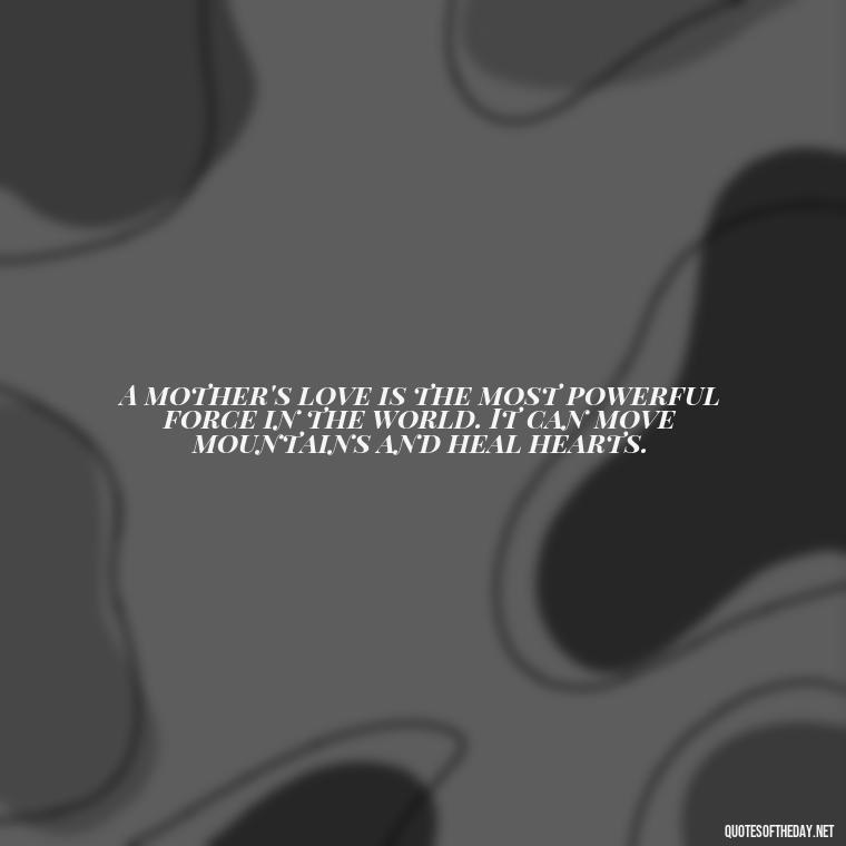 A mother's love is the most powerful force in the world. It can move mountains and heal hearts. - A Mother'S Love For Her Daughter Quotes