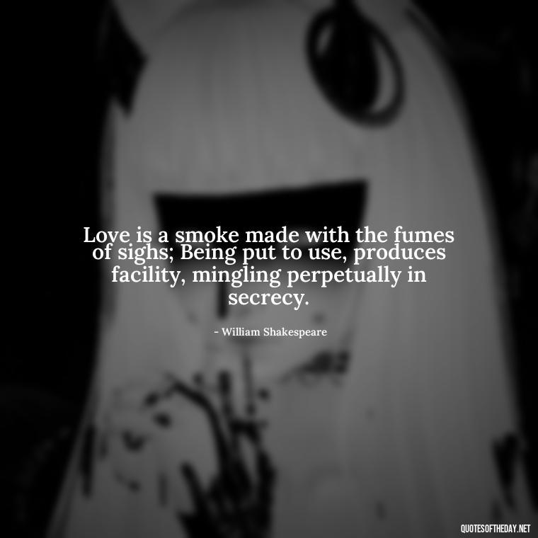 Love is a smoke made with the fumes of sighs; Being put to use, produces facility, mingling perpetually in secrecy. - Love Lost Quotes For Him