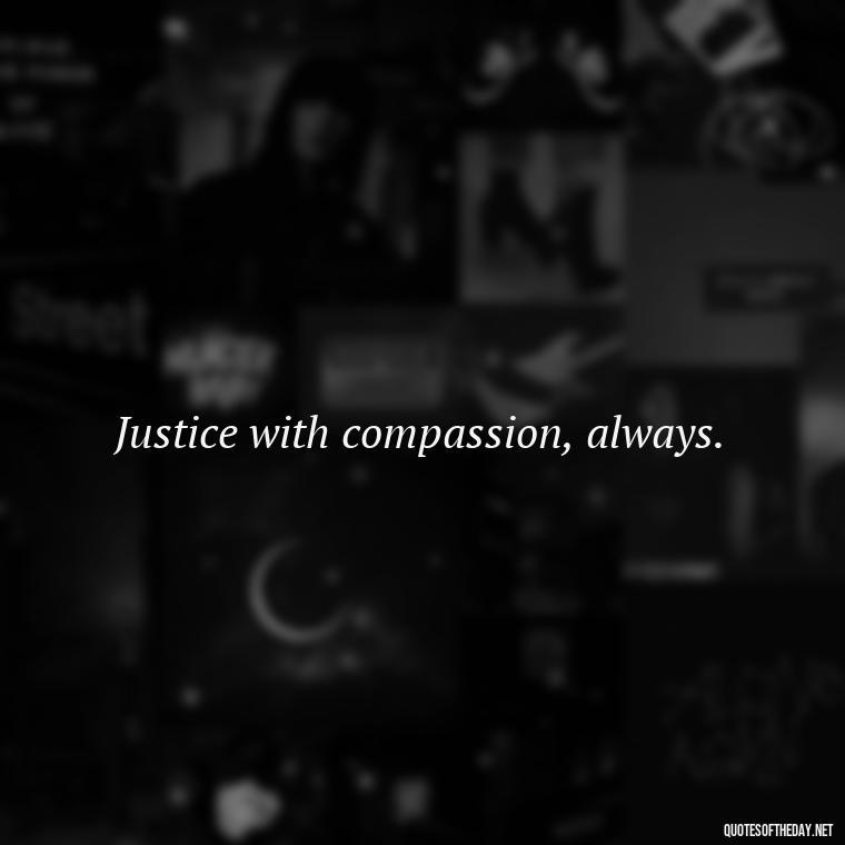 Justice with compassion, always. - Short Police Quotes