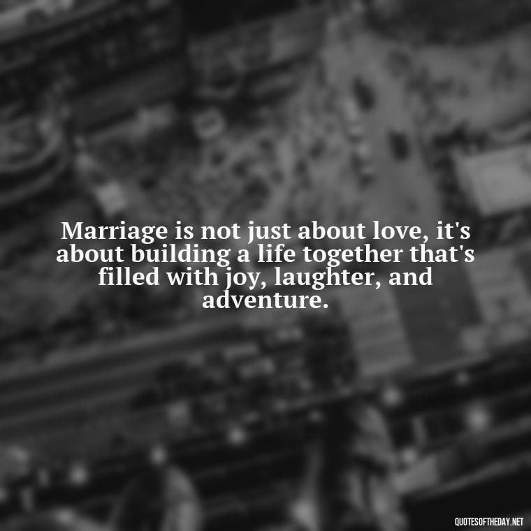 Marriage is not just about love, it's about building a life together that's filled with joy, laughter, and adventure. - Heart Touching Married Couple Husband Wife Love Quotes