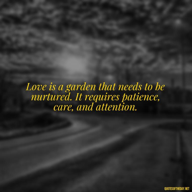 Love is a garden that needs to be nurtured. It requires patience, care, and attention. - Dalai Lama Quotes On Love