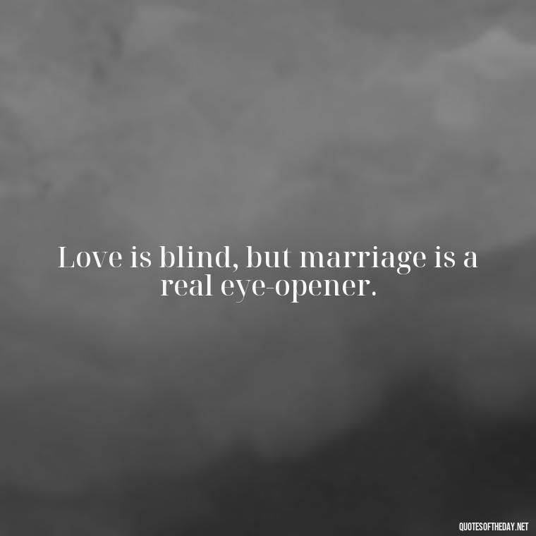 Love is blind, but marriage is a real eye-opener. - Love Lying Quotes