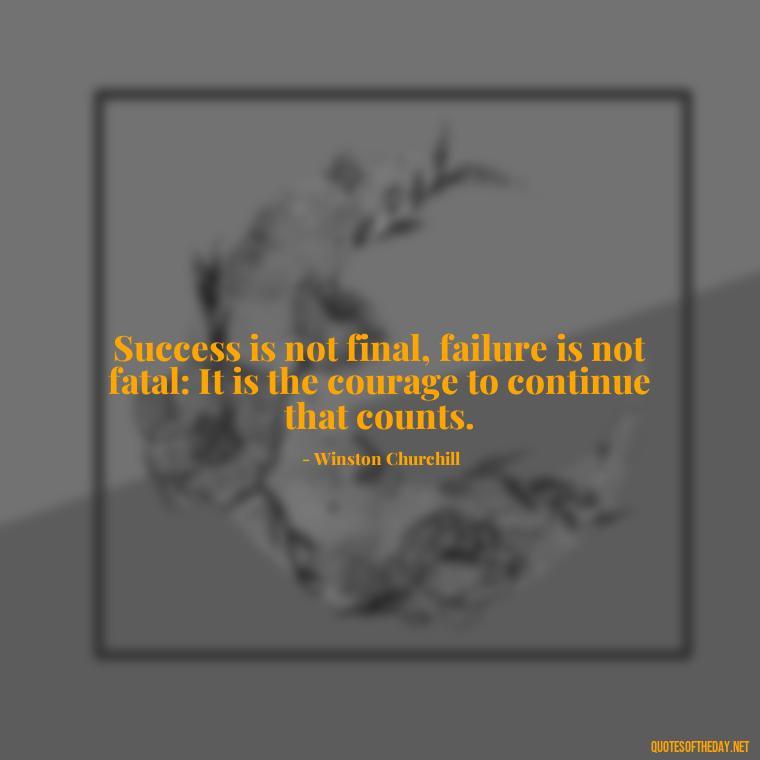 Success is not final, failure is not fatal: It is the courage to continue that counts. - Short Best Quotes Of All Time