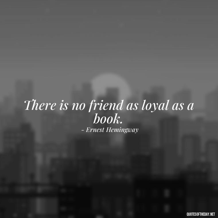 There is no friend as loyal as a book. - Friends And Family Love Quotes