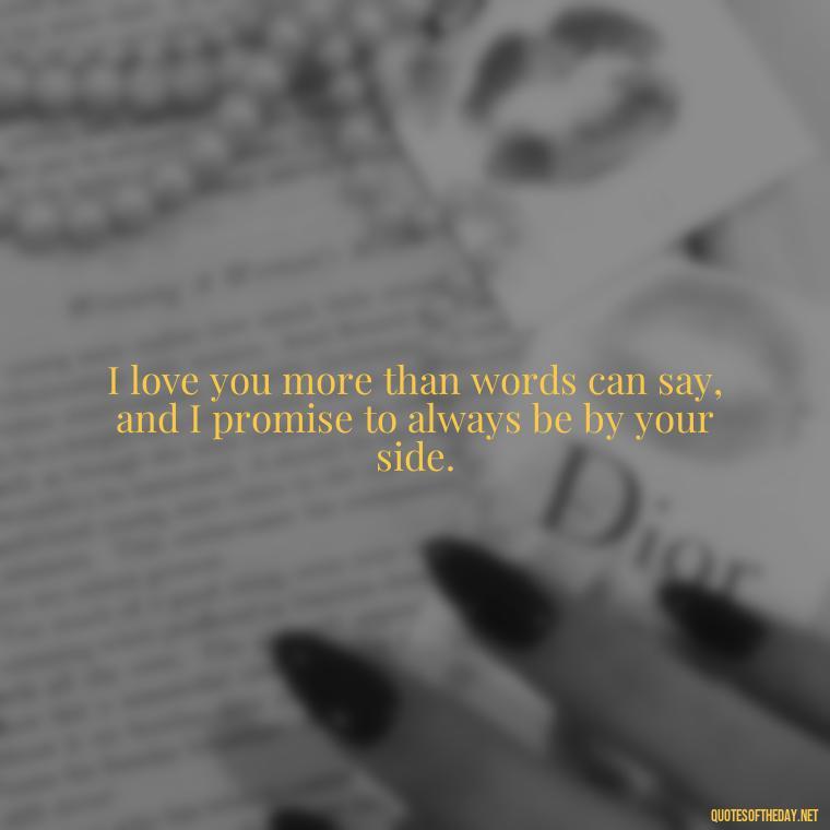 I love you more than words can say, and I promise to always be by your side. - I Love You The Way Quotes