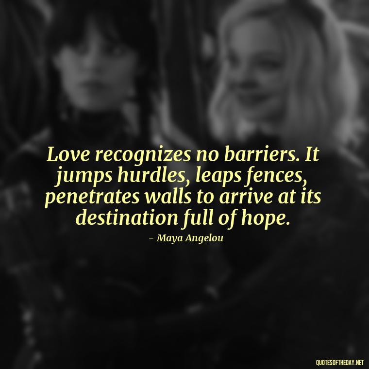 Love recognizes no barriers. It jumps hurdles, leaps fences, penetrates walls to arrive at its destination full of hope. - Love Him Unconditionally Quotes