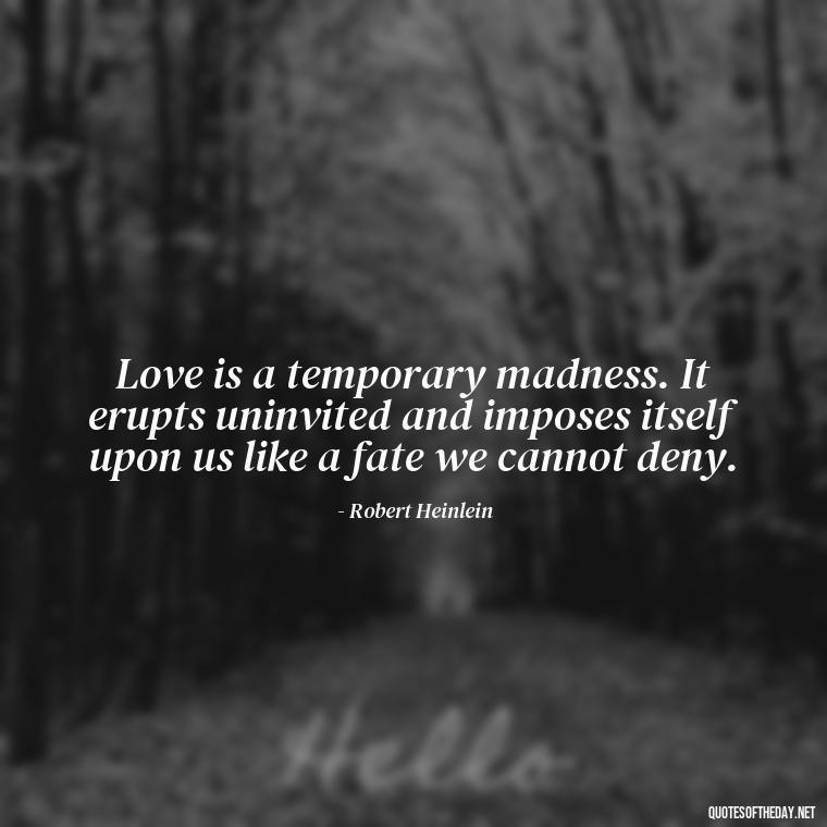 Love is a temporary madness. It erupts uninvited and imposes itself upon us like a fate we cannot deny. - Quotes Friendship Turning Into Love