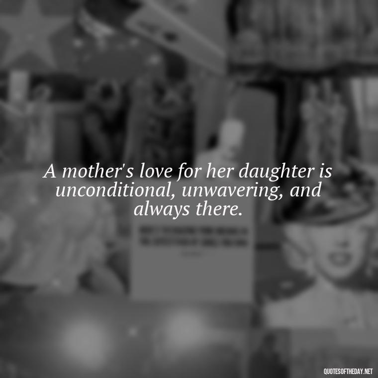 A mother's love for her daughter is unconditional, unwavering, and always there. - Daughter Parents Love Quotes