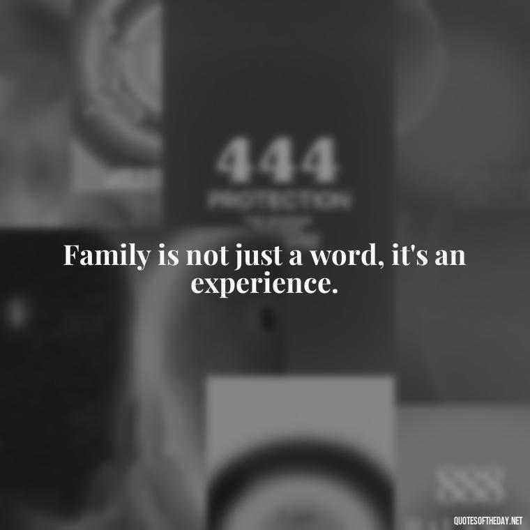 Family is not just a word, it's an experience. - I Love You Family Quotes