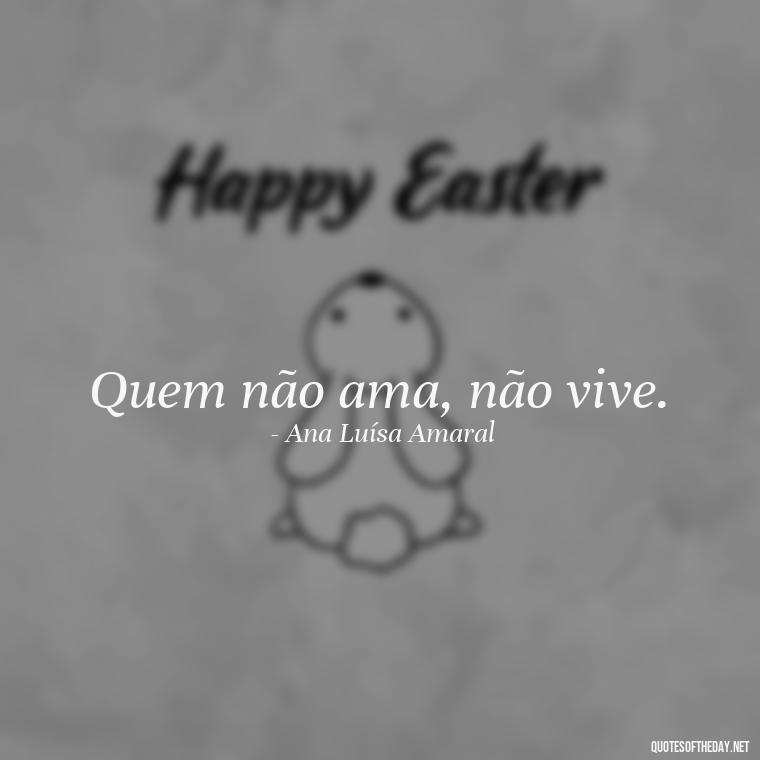 Quem não ama, não vive. - Quotes About Love In Portuguese