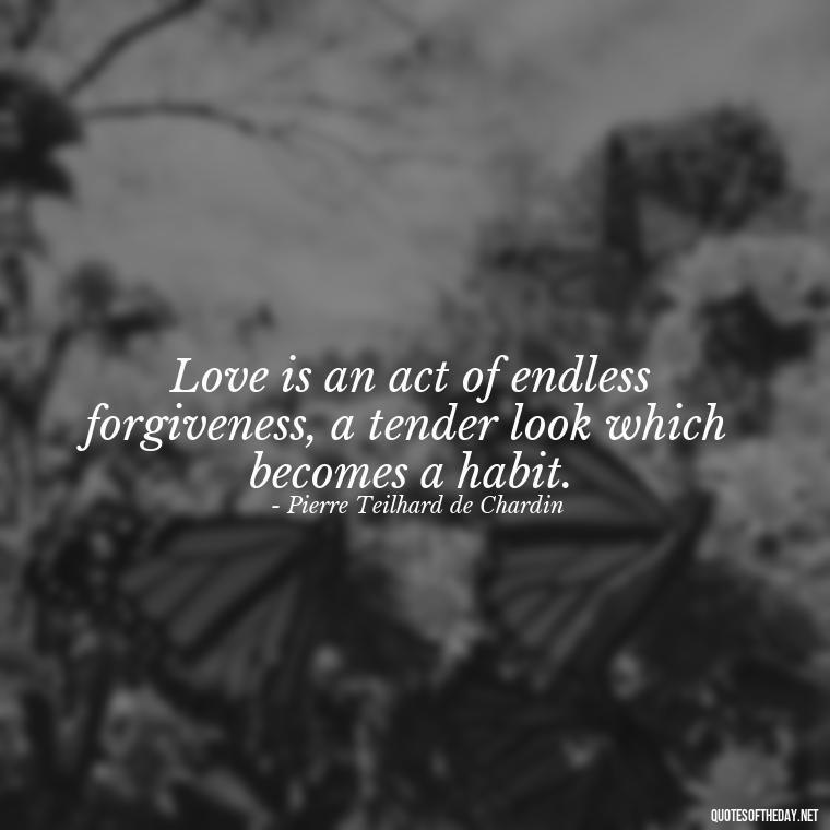 Love is an act of endless forgiveness, a tender look which becomes a habit. - Love Is Commitment Quotes