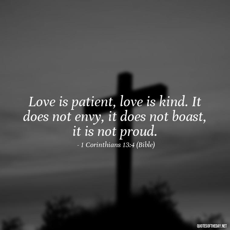 Love is patient, love is kind. It does not envy, it does not boast, it is not proud. - Godly Short Quotes