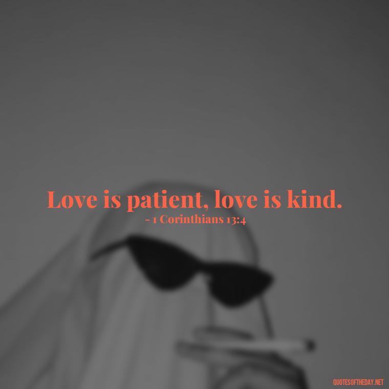 Love is patient, love is kind. - Bible Short Quotes