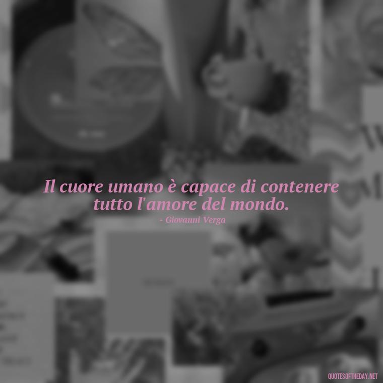 Il cuore umano è capace di contenere tutto l'amore del mondo. - Love Quotes In Italian Language