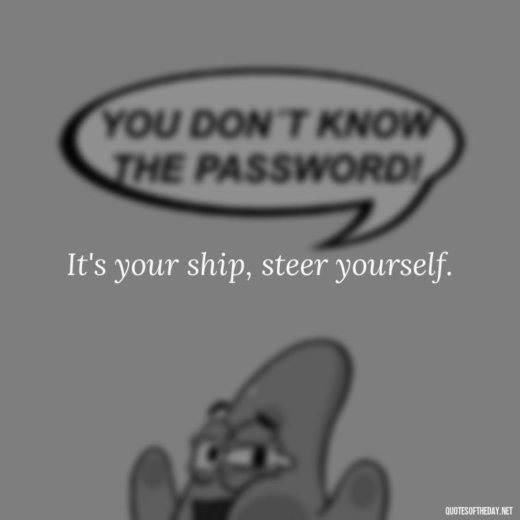 It's your ship, steer yourself. - Confidence Short Quotes