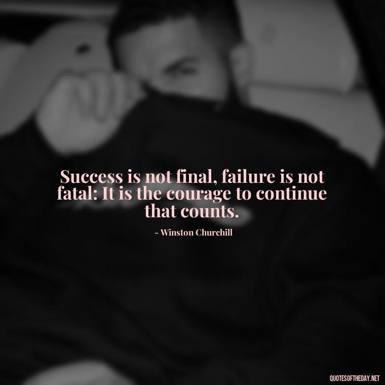 Success is not final, failure is not fatal: It is the courage to continue that counts. - Perseverance Short Quotes