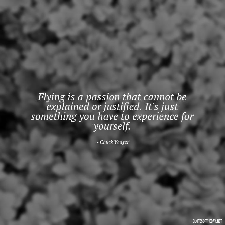 Flying is a passion that cannot be explained or justified. It's just something you have to experience for yourself. - Short Quotes About Flying