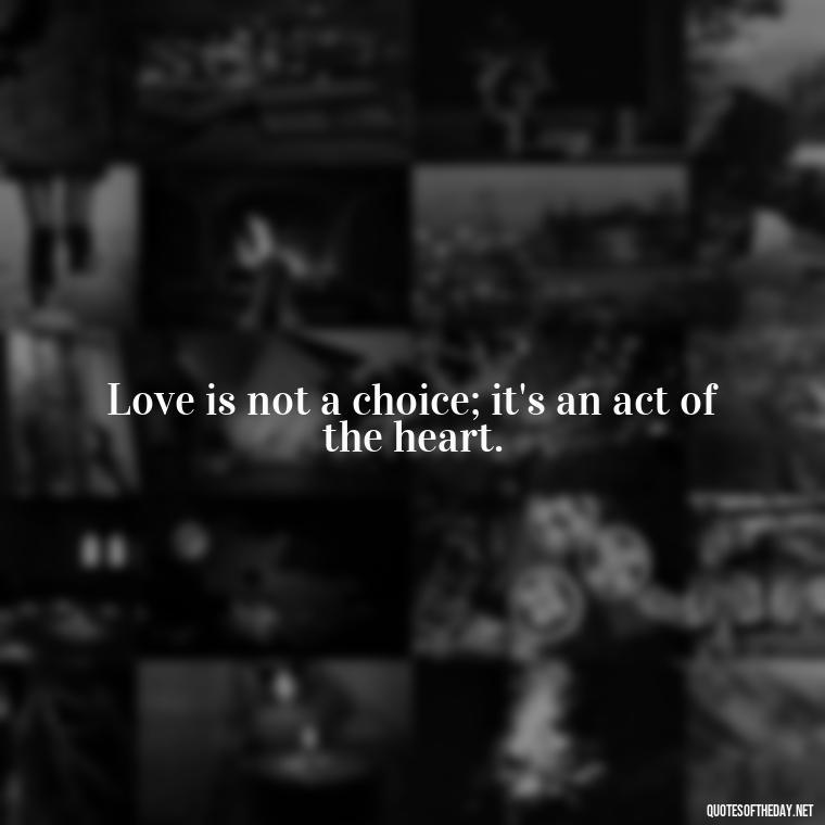 Love is not a choice; it's an act of the heart. - Dalai Lama Quotes On Love