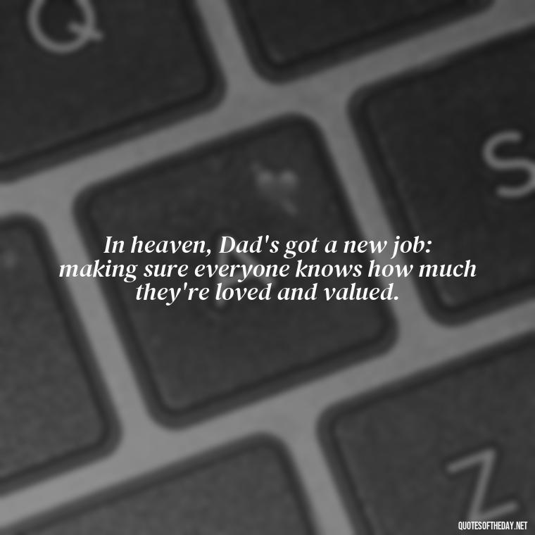 In heaven, Dad's got a new job: making sure everyone knows how much they're loved and valued. - Short Father'S Day In Heaven Quotes