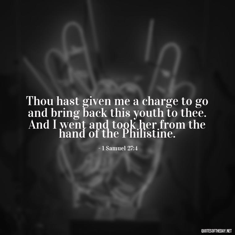 Thou hast given me a charge to go and bring back this youth to thee. And I went and took her from the hand of the Philistine. - Bible Quotes About God'S Love For Us