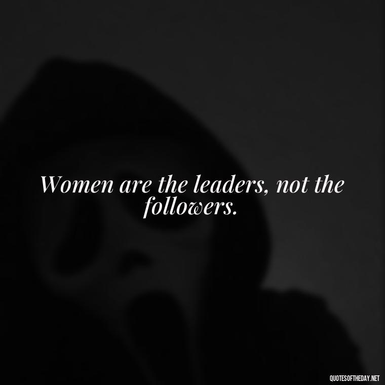 Women are the leaders, not the followers. - Short Quotes About Women