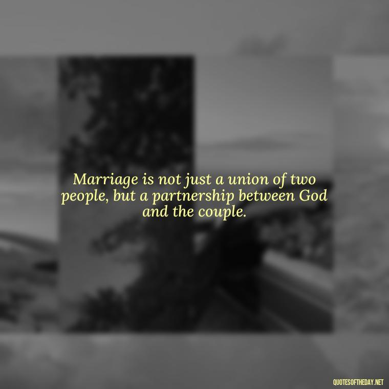 Marriage is not just a union of two people, but a partnership between God and the couple. - Bible Quote About Love And Marriage