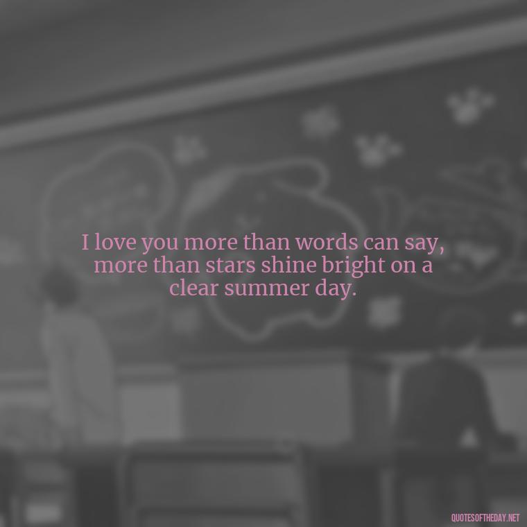 I love you more than words can say, more than stars shine bright on a clear summer day. - How I Love Thee Quotes