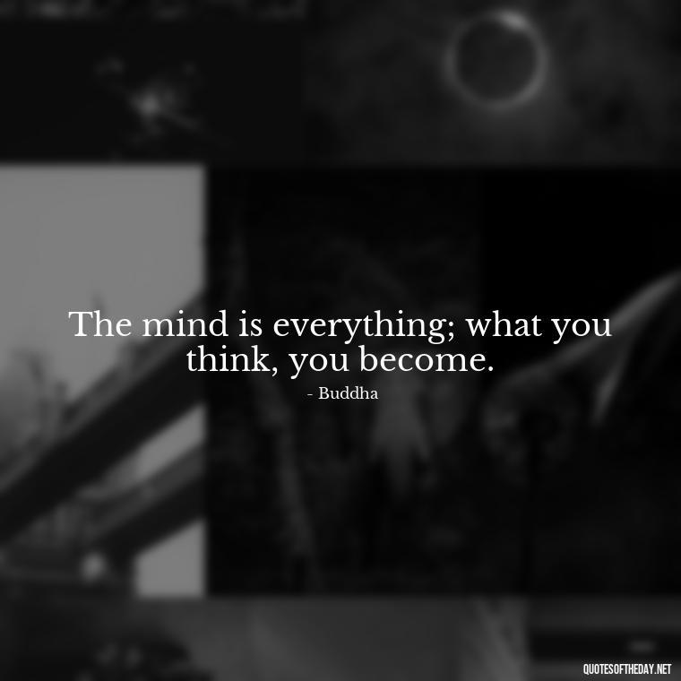 The mind is everything; what you think, you become. - Buddha Self Love Quotes