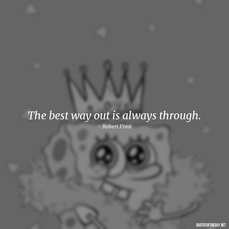 The best way out is always through. - Breathe Quotes Short