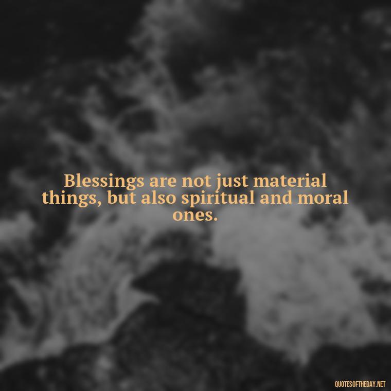 Blessings are not just material things, but also spiritual and moral ones. - Love And Blessings Quotes