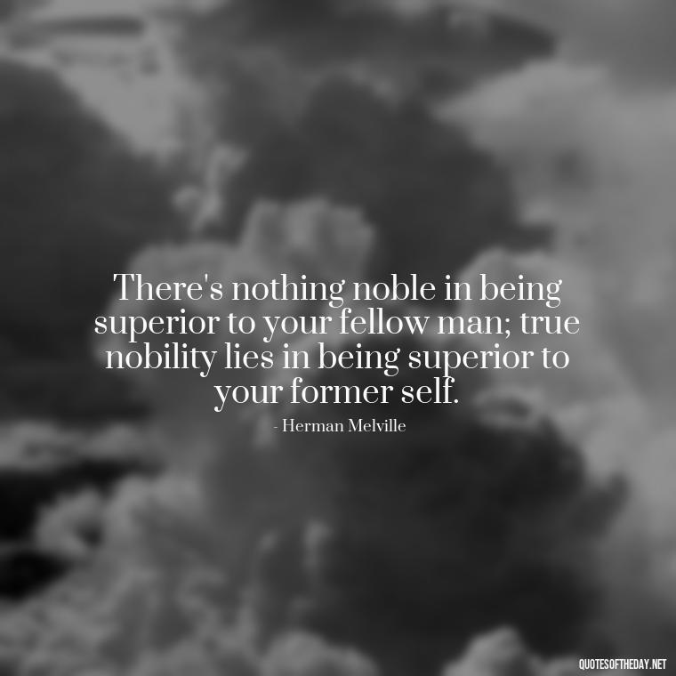 There's nothing noble in being superior to your fellow man; true nobility lies in being superior to your former self. - Quotes About Love Confusion