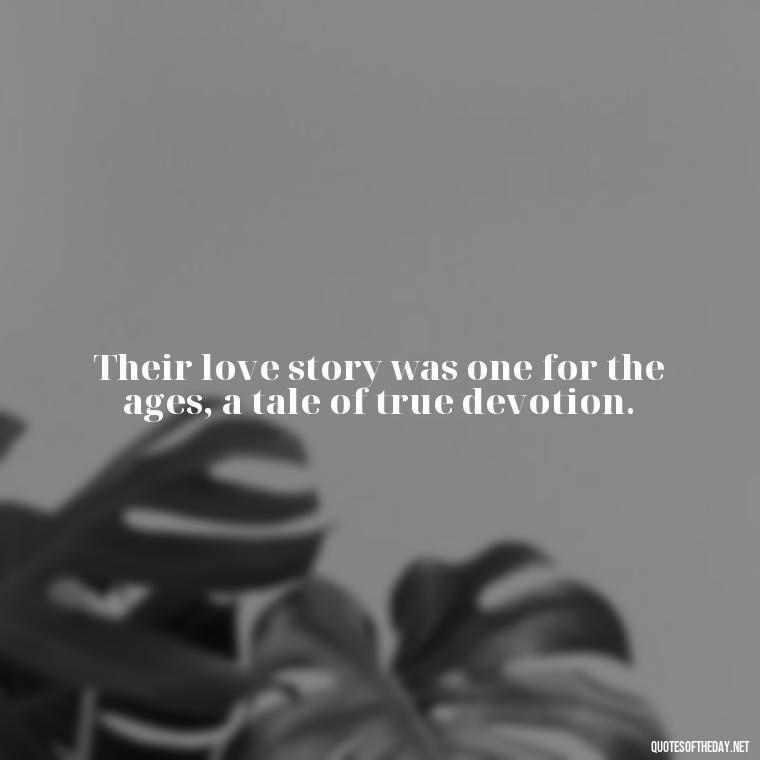 Their love story was one for the ages, a tale of true devotion. - Love Quotes For A Wedding