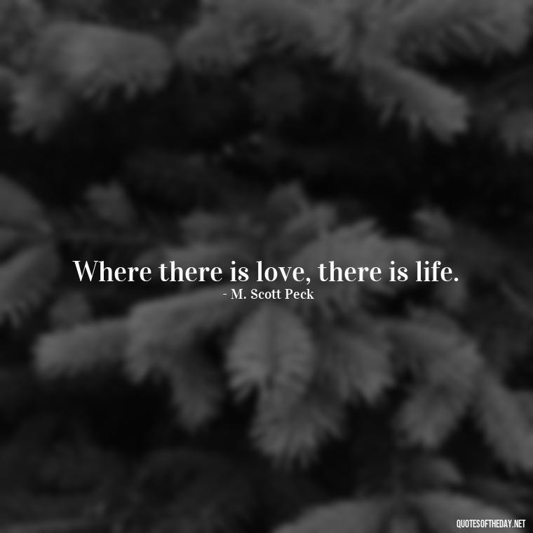 Where there is love, there is life. - Divine Love Quotes