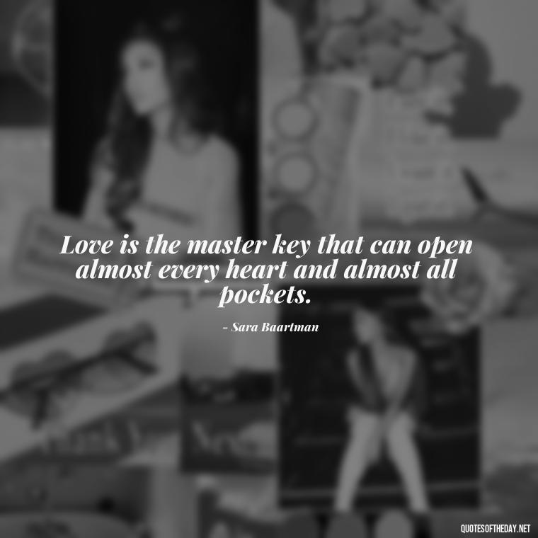 Love is the master key that can open almost every heart and almost all pockets. - Classical Quotes About Love