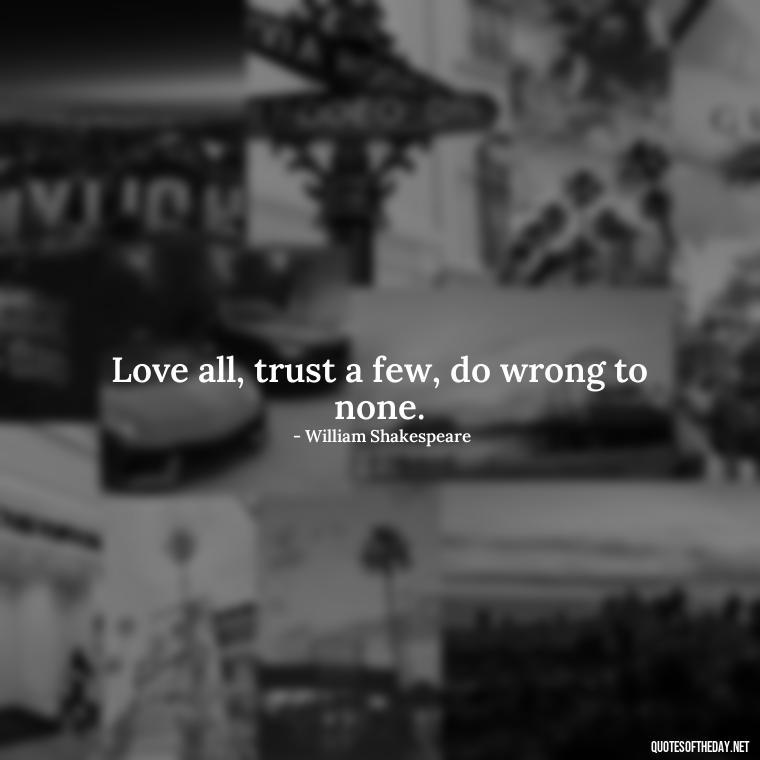 Love all, trust a few, do wrong to none. - Quotes From Hamlet About Love