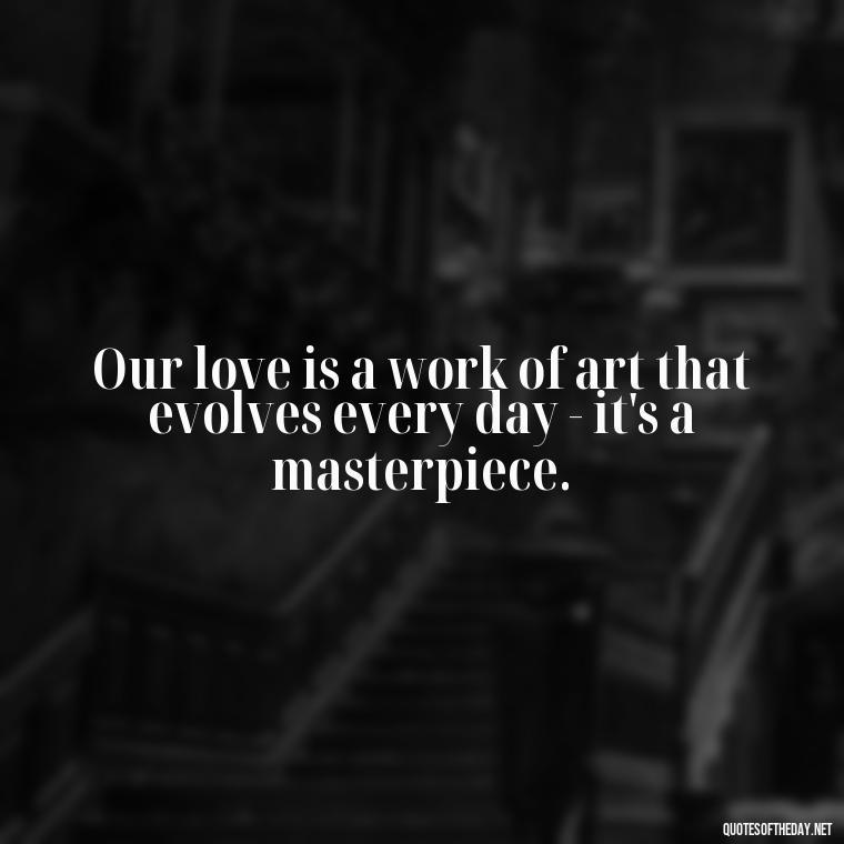 Our love is a work of art that evolves every day - it's a masterpiece. - 1 Line Love Quotes