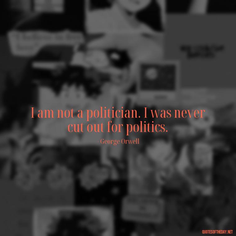 I am not a politician. I was never cut out for politics. - Short Story Quotes