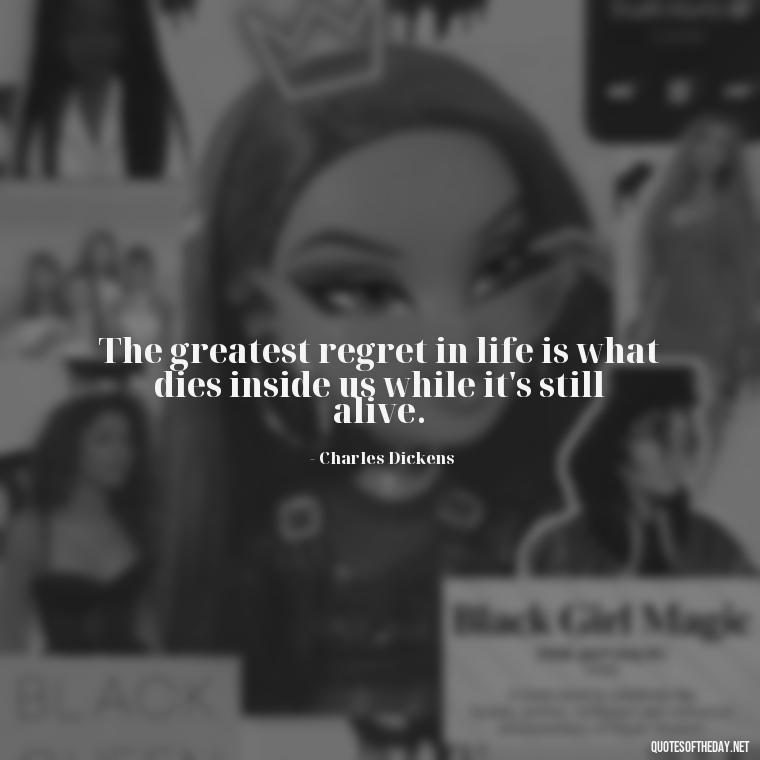 The greatest regret in life is what dies inside us while it's still alive. - Love And Regret Quotes