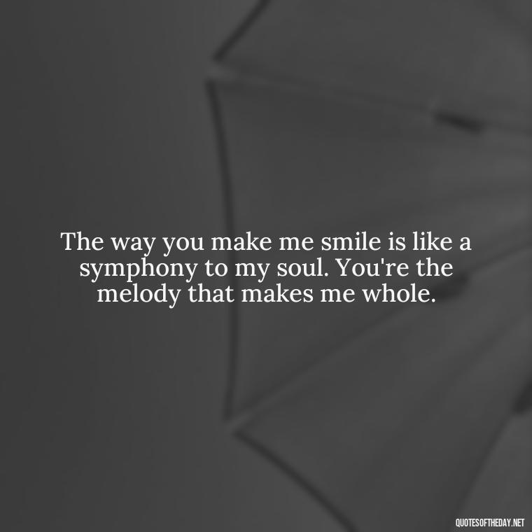 The way you make me smile is like a symphony to my soul. You're the melody that makes me whole. - Love Quotes On Valentine'S Day For Him