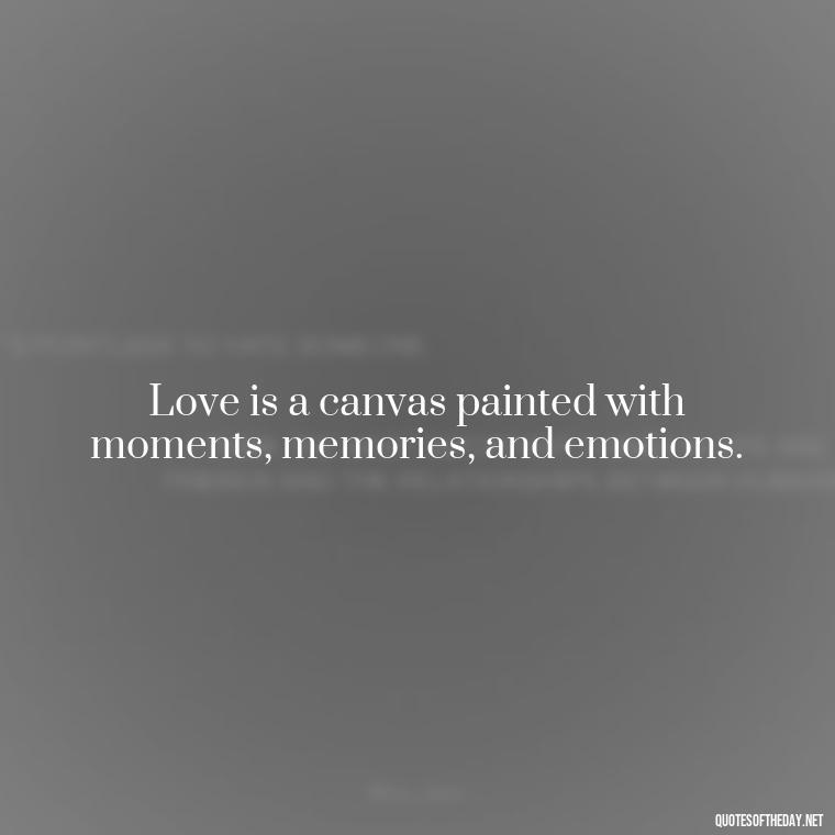 Love is a canvas painted with moments, memories, and emotions. - Love Quotes Tattoo