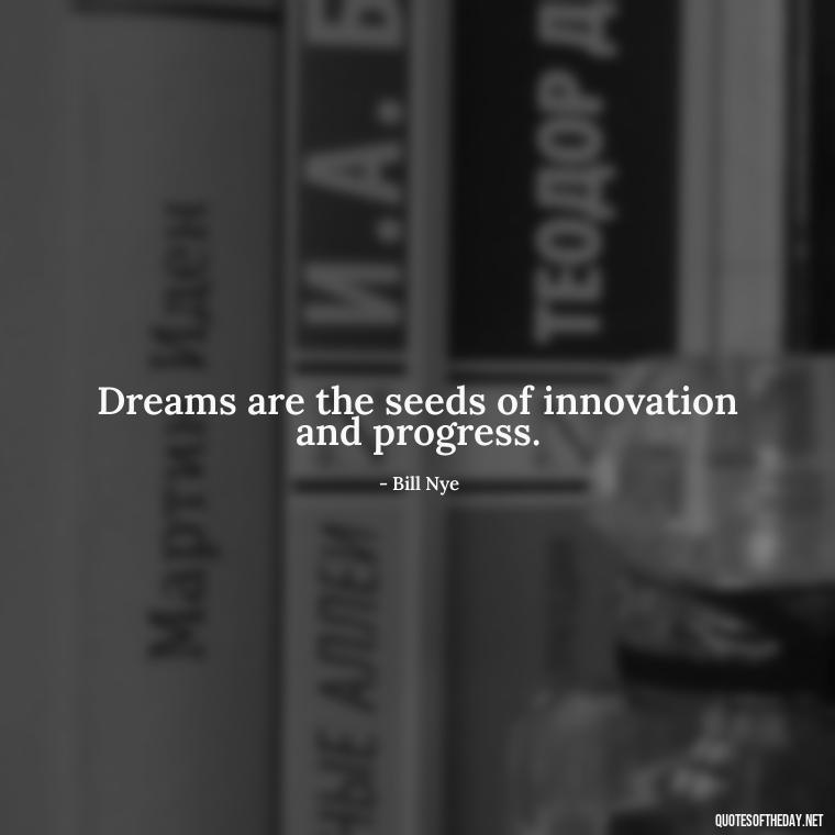 Dreams are the seeds of innovation and progress. - Dreaming Quotes Short