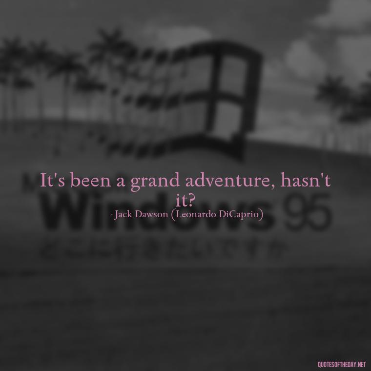 It's been a grand adventure, hasn't it? - Love Titanic Quotes