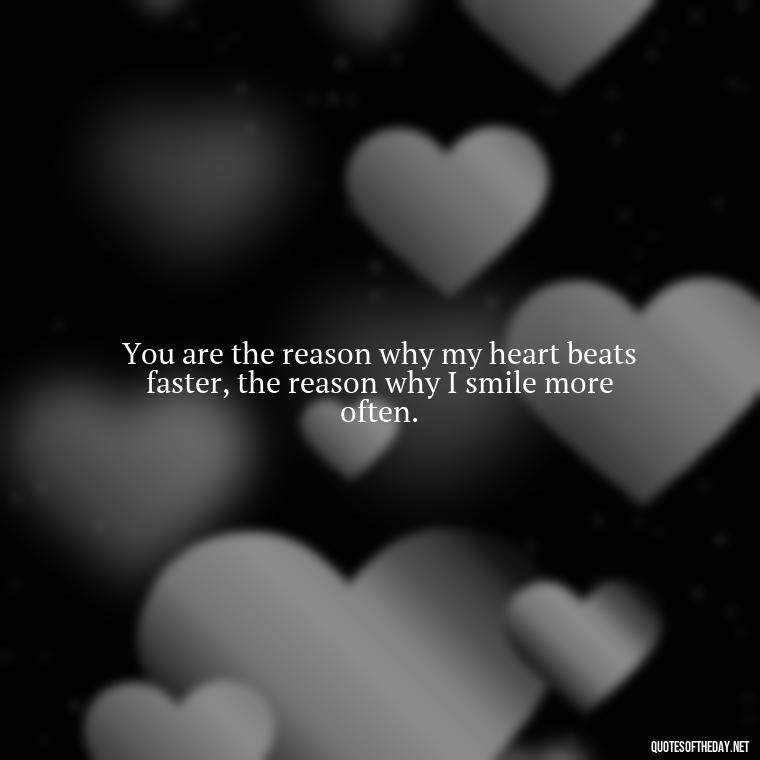 You are the reason why my heart beats faster, the reason why I smile more often. - I Love You My Friend Quotes